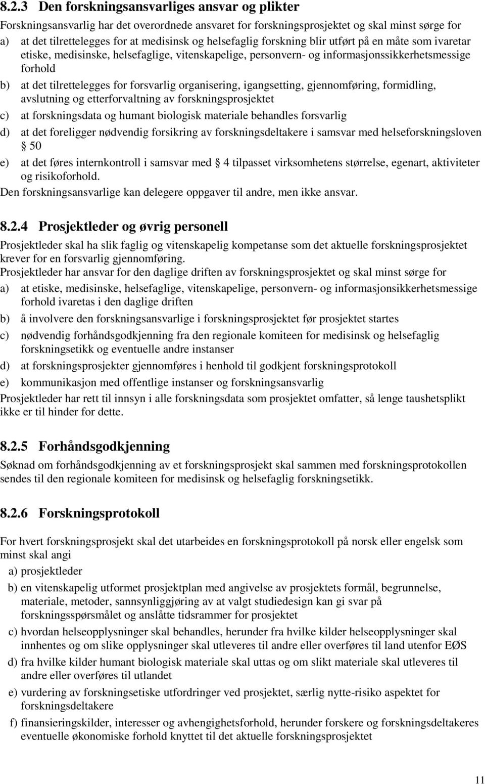 forsvarlig organisering, igangsetting, gjennomføring, formidling, avslutning og etterforvaltning av forskningsprosjektet c) at forskningsdata og humant biologisk materiale behandles forsvarlig d) at