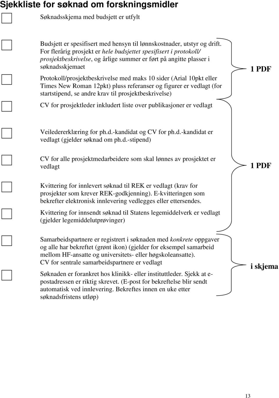 (Arial 10pkt eller Times New Roman 12pkt) pluss referanser og figurer er vedlagt (for startstipend, se andre krav til prosjektbeskrivelse) CV for prosjektleder inkludert liste over publikasjoner er