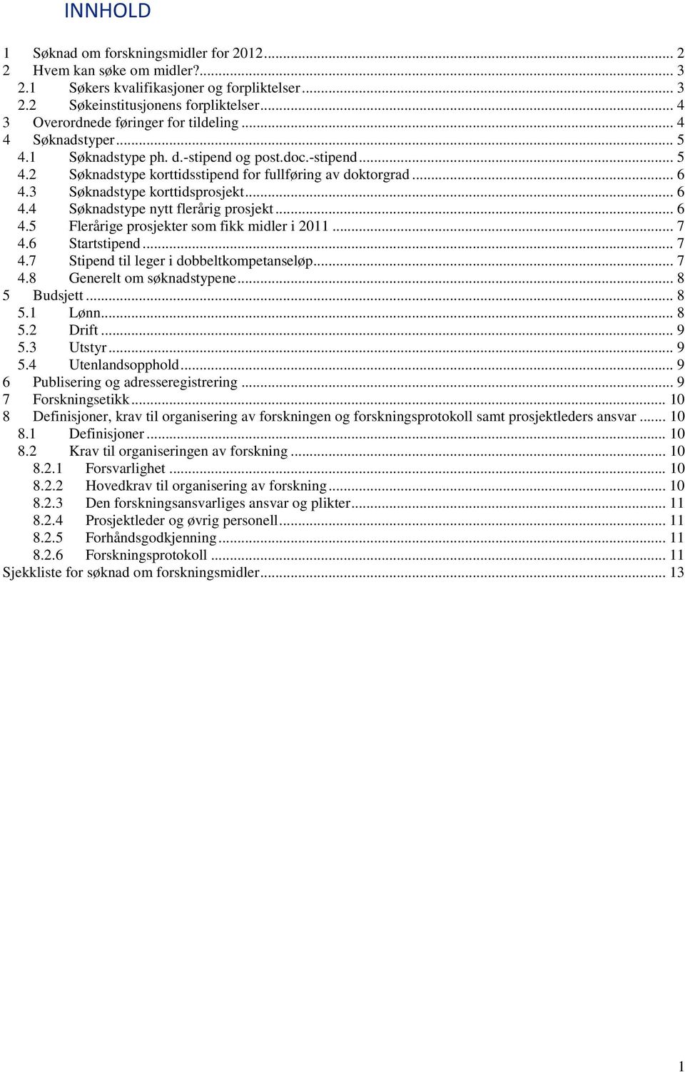 3 Søknadstype korttidsprosjekt... 6 4.4 Søknadstype nytt flerårig prosjekt... 6 4.5 Flerårige prosjekter som fikk midler i 2011... 7 4.6 Startstipend... 7 4.7 Stipend til leger i dobbeltkompetanseløp.