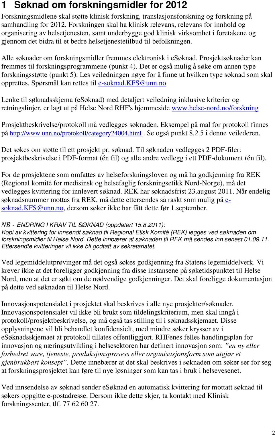 til befolkningen. Alle søknader om forskningsmidler fremmes elektronisk i esøknad. Prosjektsøknader kan fremmes til forskningsprogrammene (punkt 4).