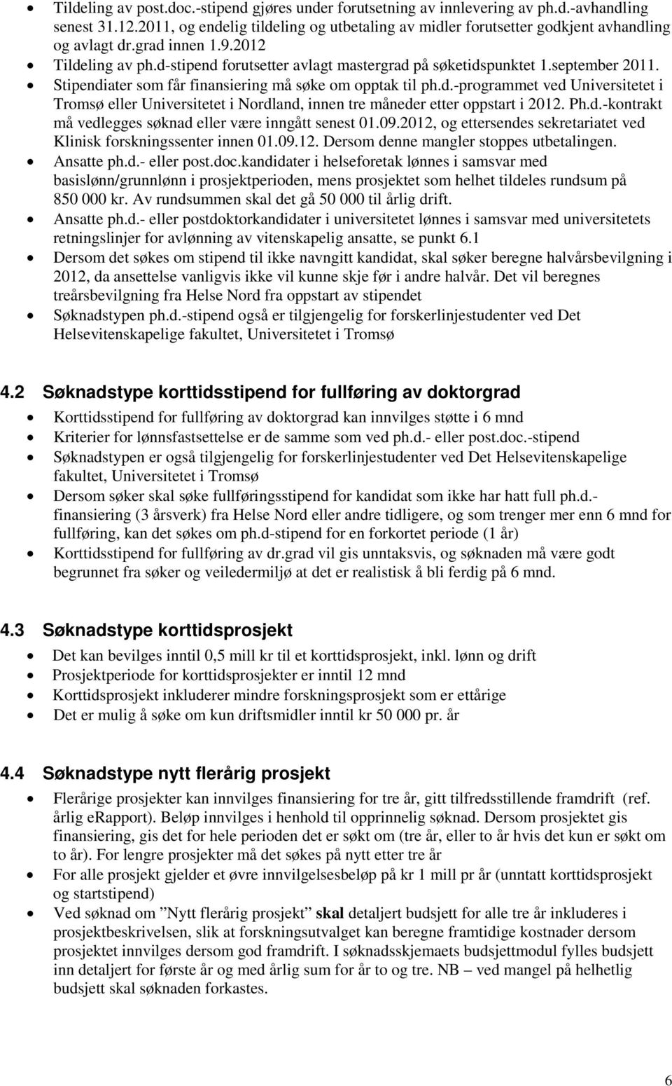 september 2011. Stipendiater som får finansiering må søke om opptak til ph.d.-programmet ved Universitetet i Tromsø eller Universitetet i Nordland, innen tre måneder etter oppstart i 2012. Ph.d.-kontrakt må vedlegges søknad eller være inngått senest 01.