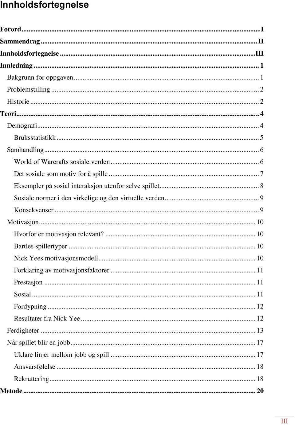 .. 8 Sosiale normer i den virkelige og den virtuelle verden... 9 Konsekvenser... 9 Motivasjon... 10 Hvorfor er motivasjon relevant?... 10 Bartles spillertyper... 10 Nick Yees motivasjonsmodell.