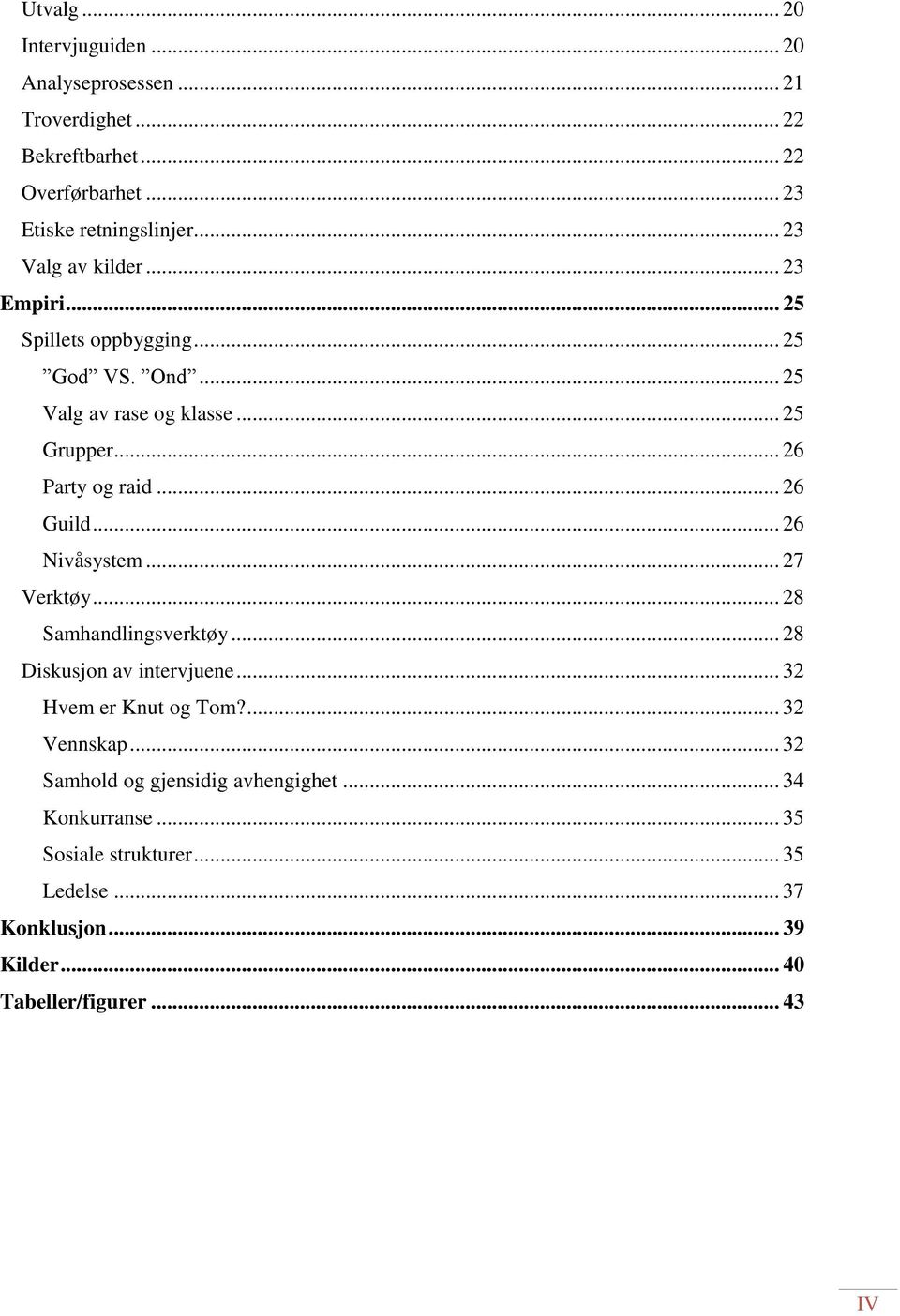 .. 26 Guild... 26 Nivåsystem... 27 Verktøy... 28 Samhandlingsverktøy... 28 Diskusjon av intervjuene... 32 Hvem er Knut og Tom?... 32 Vennskap.