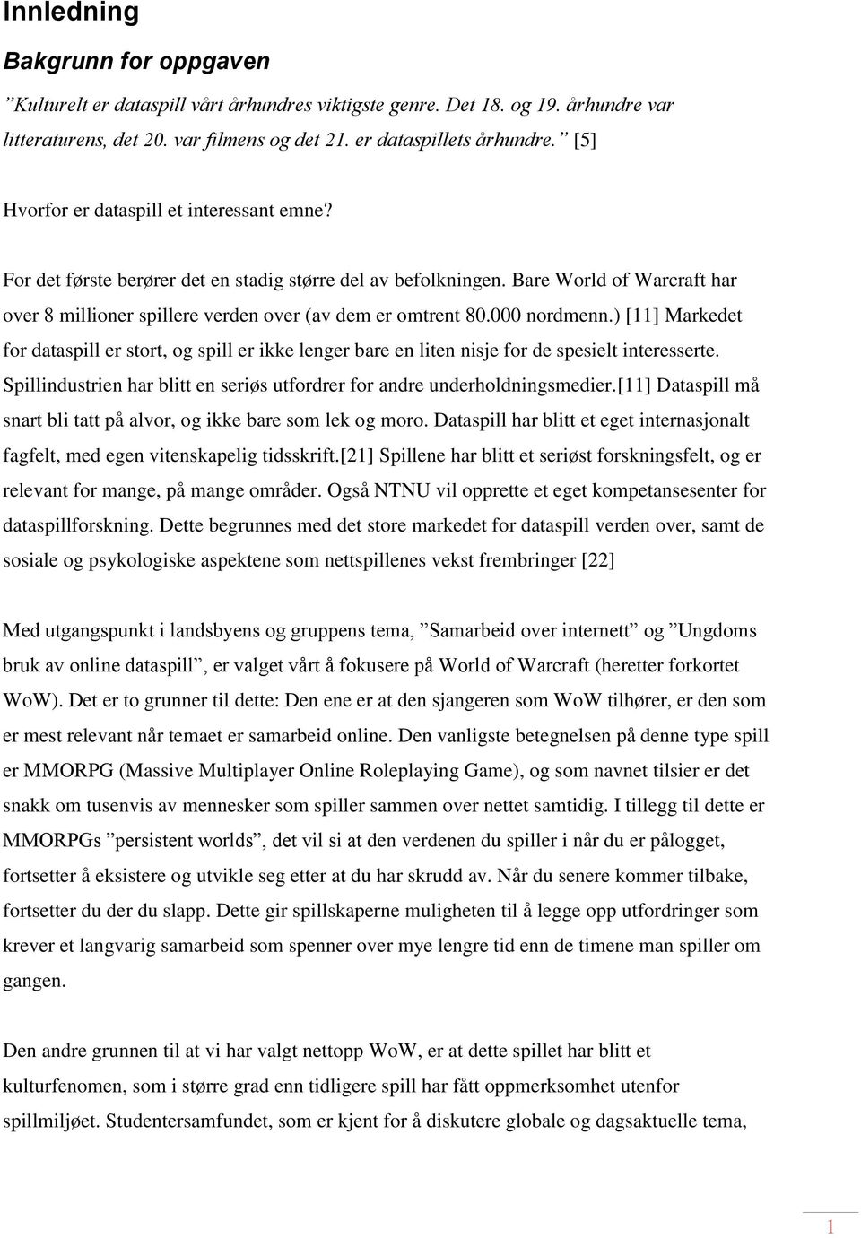 000 nordmenn.) [11] Markedet for dataspill er stort, og spill er ikke lenger bare en liten nisje for de spesielt interesserte.