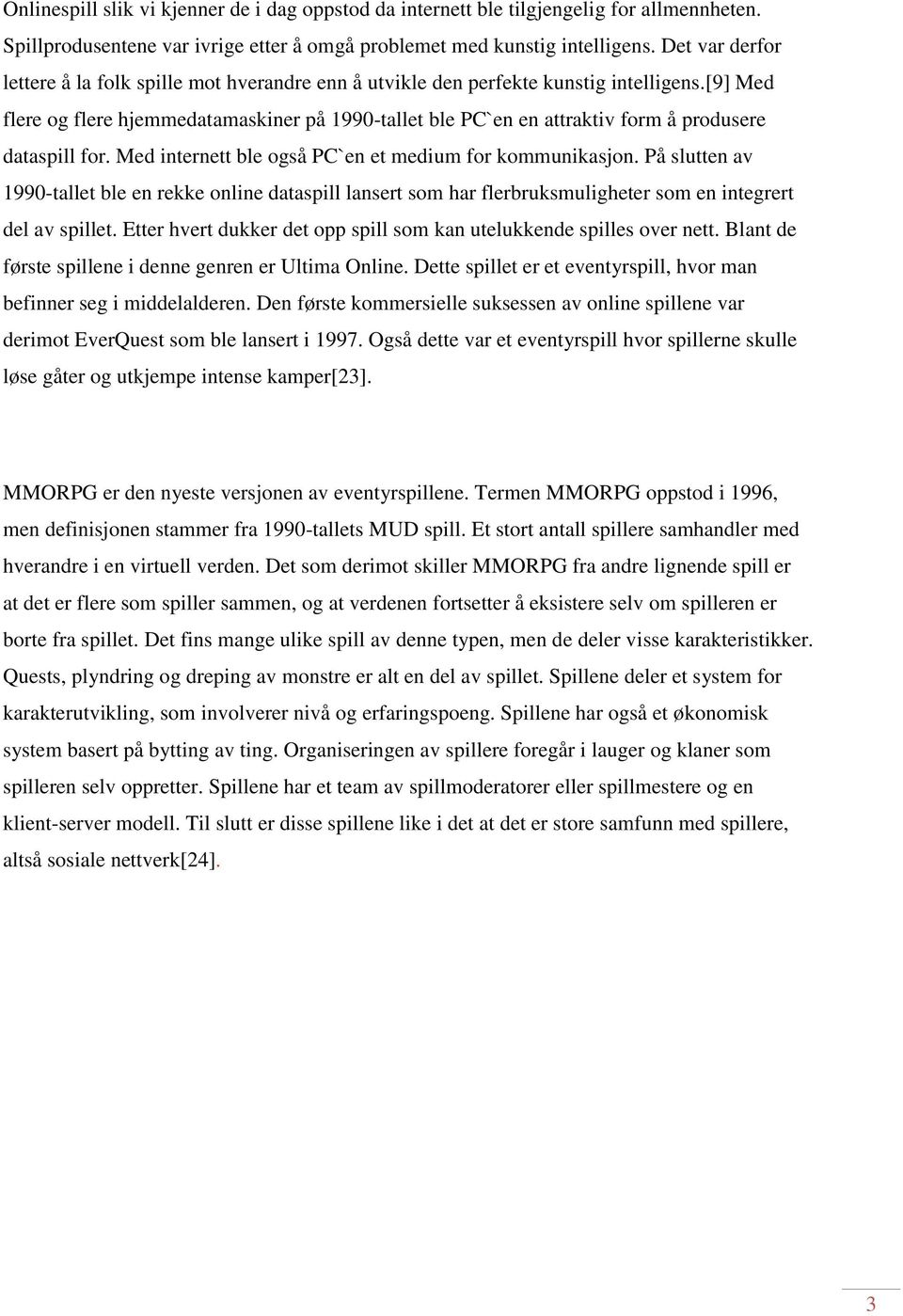 [9] Med flere og flere hjemmedatamaskiner på 1990-tallet ble PC`en en attraktiv form å produsere dataspill for. Med internett ble også PC`en et medium for kommunikasjon.