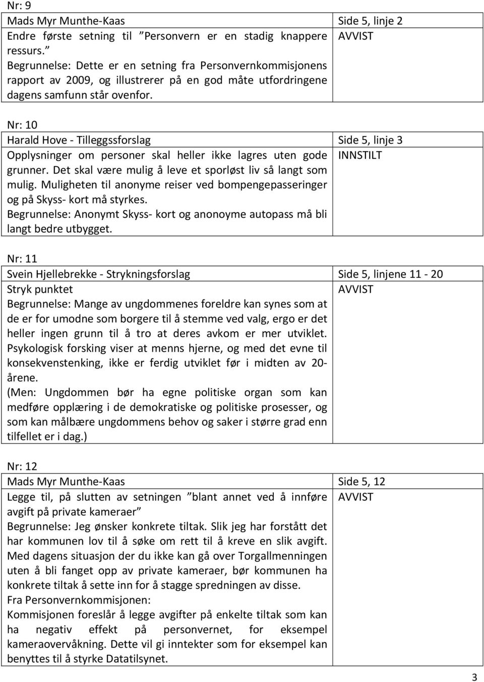 Nr: 10 Harald Hove - Tilleggssforslag Side 5, linje 3 Opplysninger om personer skal heller ikke lagres uten gode INNSTILT grunner. Det skal være mulig å leve et sporløst liv så langt som mulig.