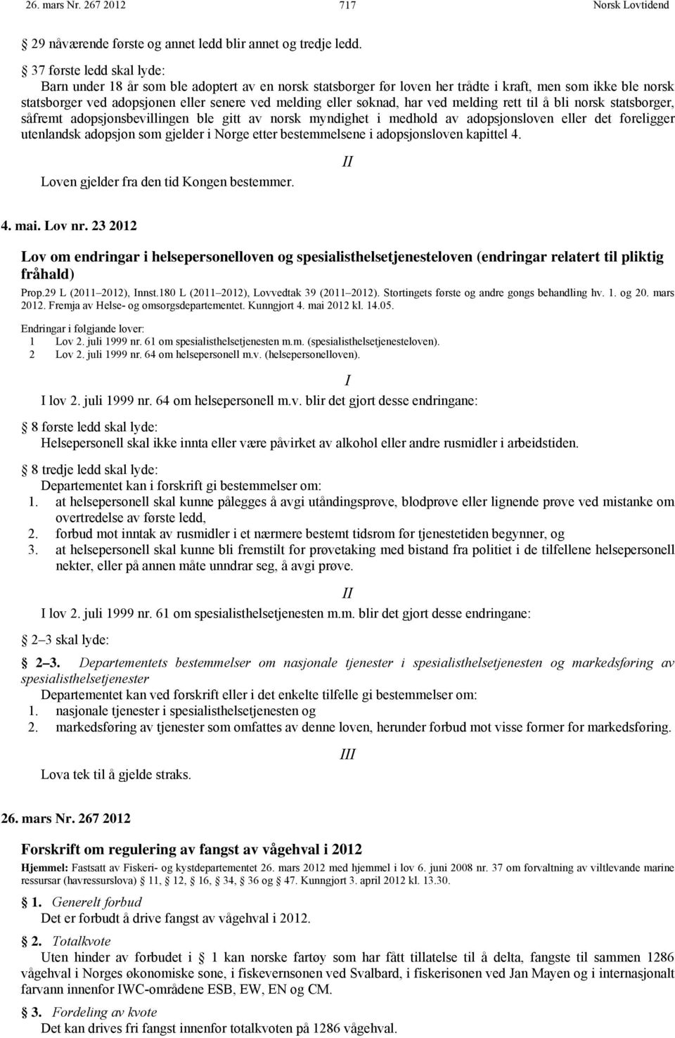 søknad, har ved melding rett til å bli norsk statsborger, såfremt adopsjonsbevillingen ble gitt av norsk myndighet i medhold av adopsjonsloven eller det foreligger utenlandsk adopsjon som gjelder i