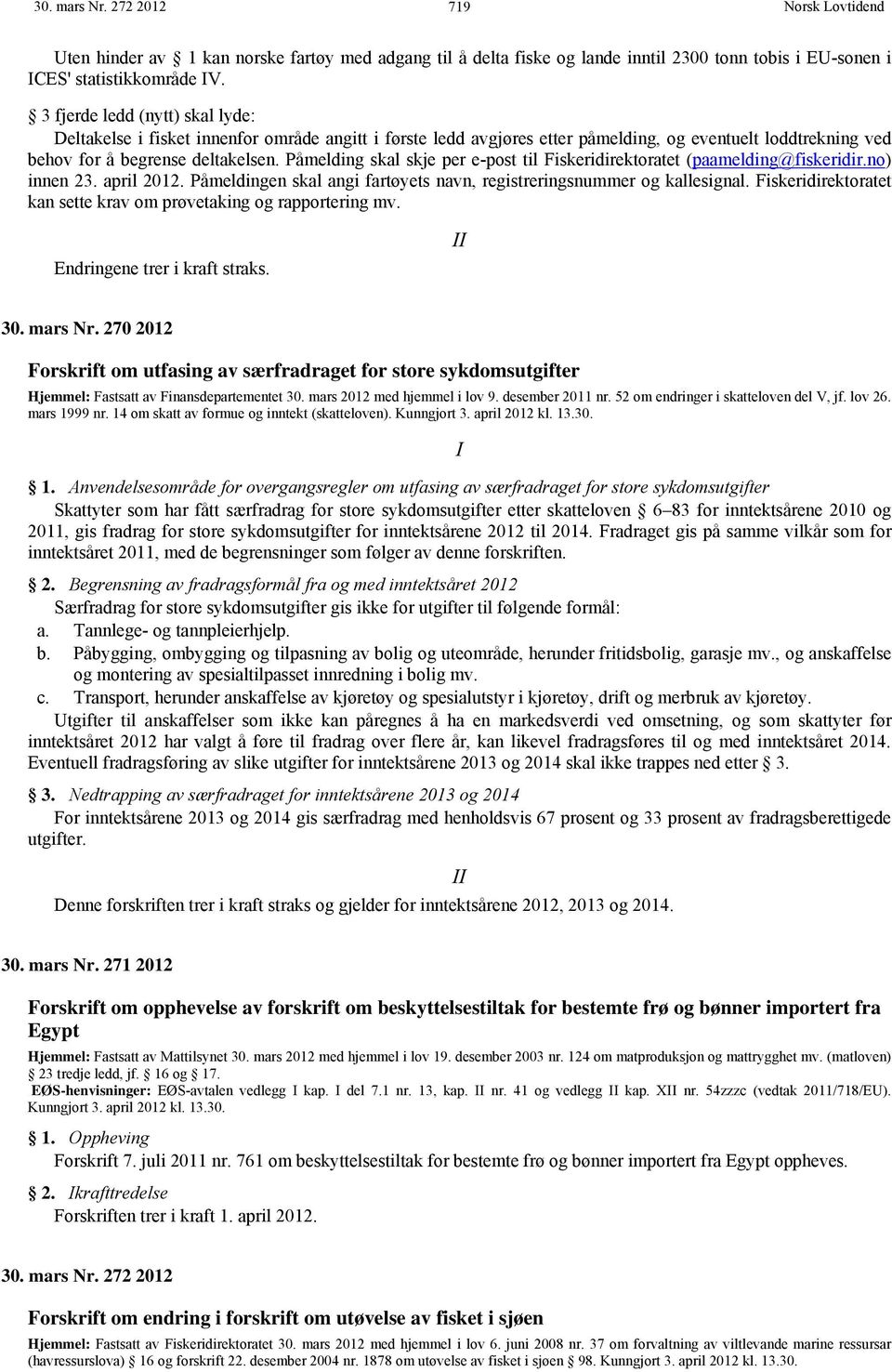 Påmelding skal skje per e-post til Fiskeridirektoratet (paamelding@fiskeridir.no) innen 23. april 2012. Påmeldingen skal angi fartøyets navn, registreringsnummer og kallesignal.