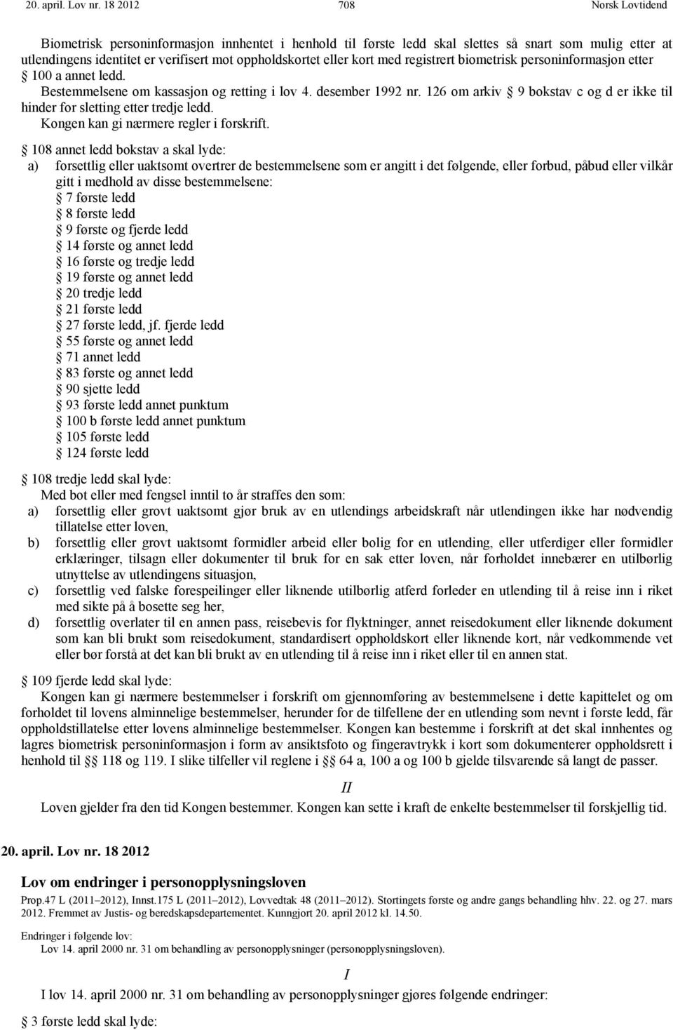 biometrisk personinformasjon etter 100 a annet ledd. Bestemmelsene om kassasjon og retting i lov 4. desember 1992 nr. 126 om arkiv 9 bokstav c og d er ikke til hinder for sletting etter tredje ledd.