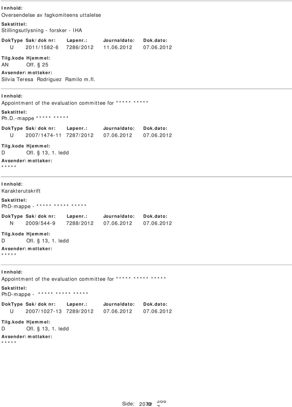 2012 0.06.2012 D Ofl. 13, 1. ledd Karakterutskrift hd-mappe - N 2009/544-9 288/2012 0.06.2012 0.06.2012 D Ofl. 13, 1. ledd Appointment of the evaluation committee for hd-mappe - 200/102-13 289/2012 0.