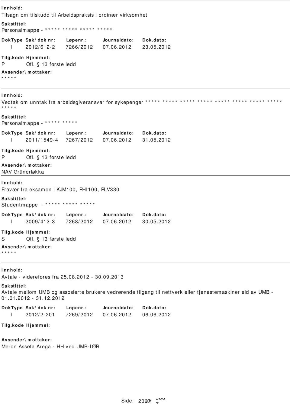 2012 NAV Grünerløkka Fravær fra eksamen i KJM100, H100, LV330 tudentmappe - 2009/412-3 268/2012 0.06.2012 30.05.2012 Avtale - videreføres fra 25.08.