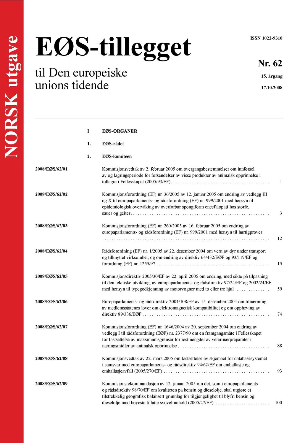 februar 2005 om overgangsbestemmelser om innførsel av og lagringsperiode for forsendelser av visse produkter av animalsk opprinnelse i tollagre i Fellesskapet (2005/93/EF).