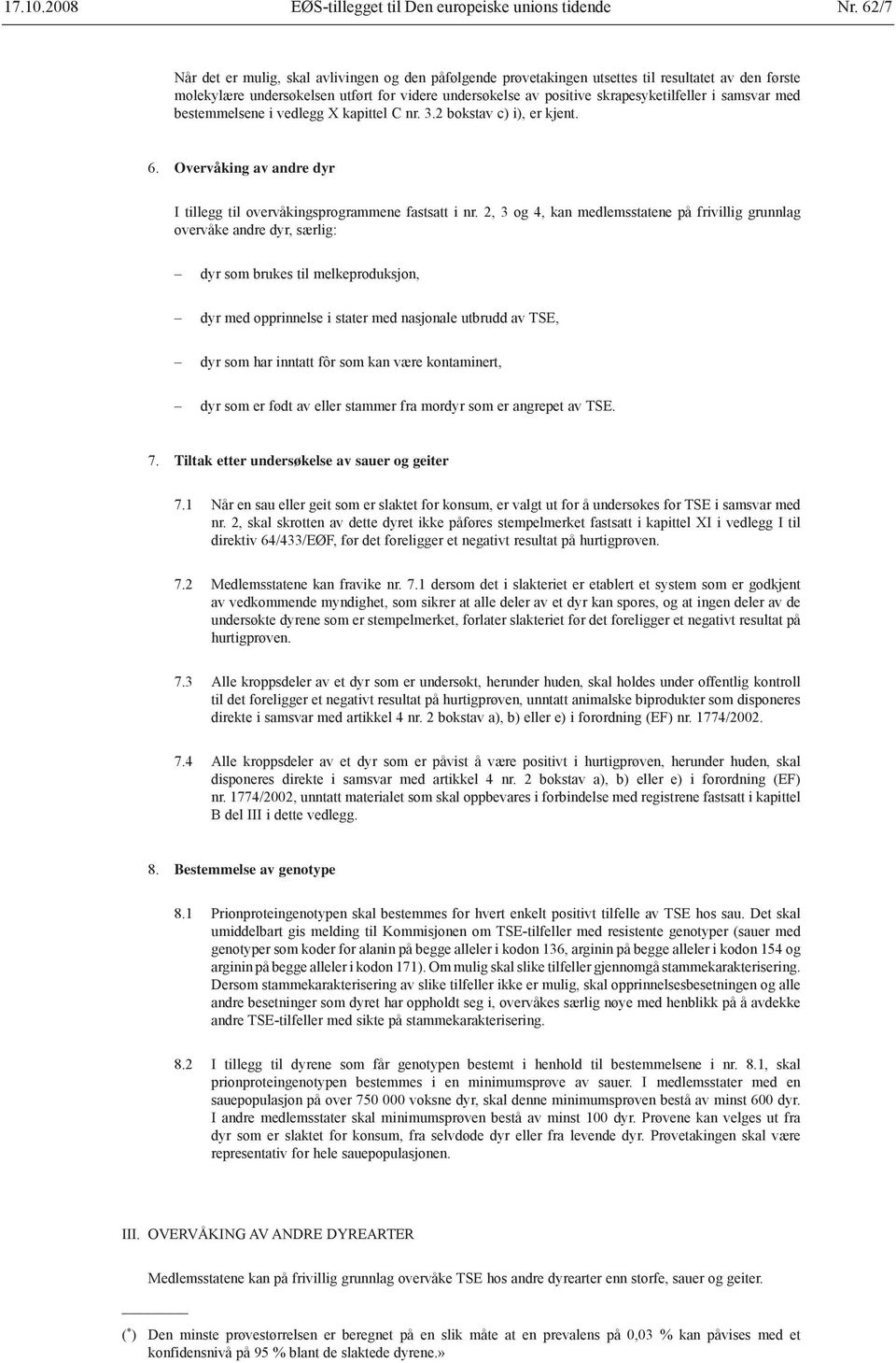 samsvar med bestemmelsene i vedlegg X kapittel C nr. 3.2 bokstav c) i), er kjent. 6. Overvåking av andre dyr I tillegg til overvåkingsprogrammene fastsatt i nr.