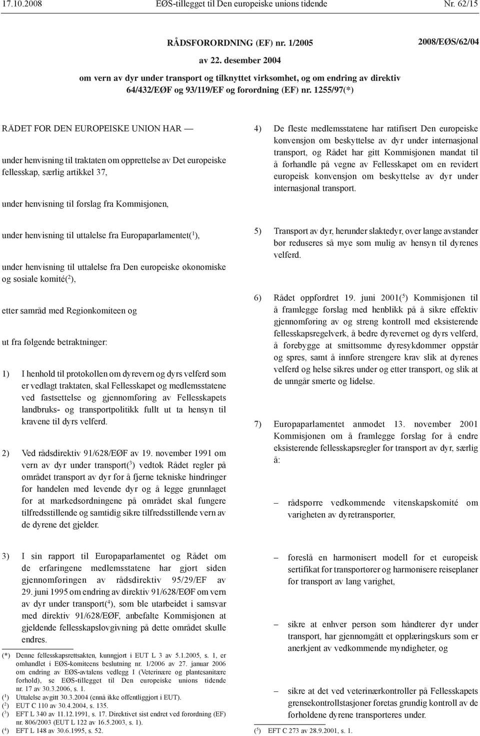 1255/97(*) RÅDET FOR DEN EUROPEISKE UNION HAR under henvisning til traktaten om opprettelse av Det europeiske fellesskap, særlig artikkel 37, under henvisning til forslag fra Kommisjonen, 4) De