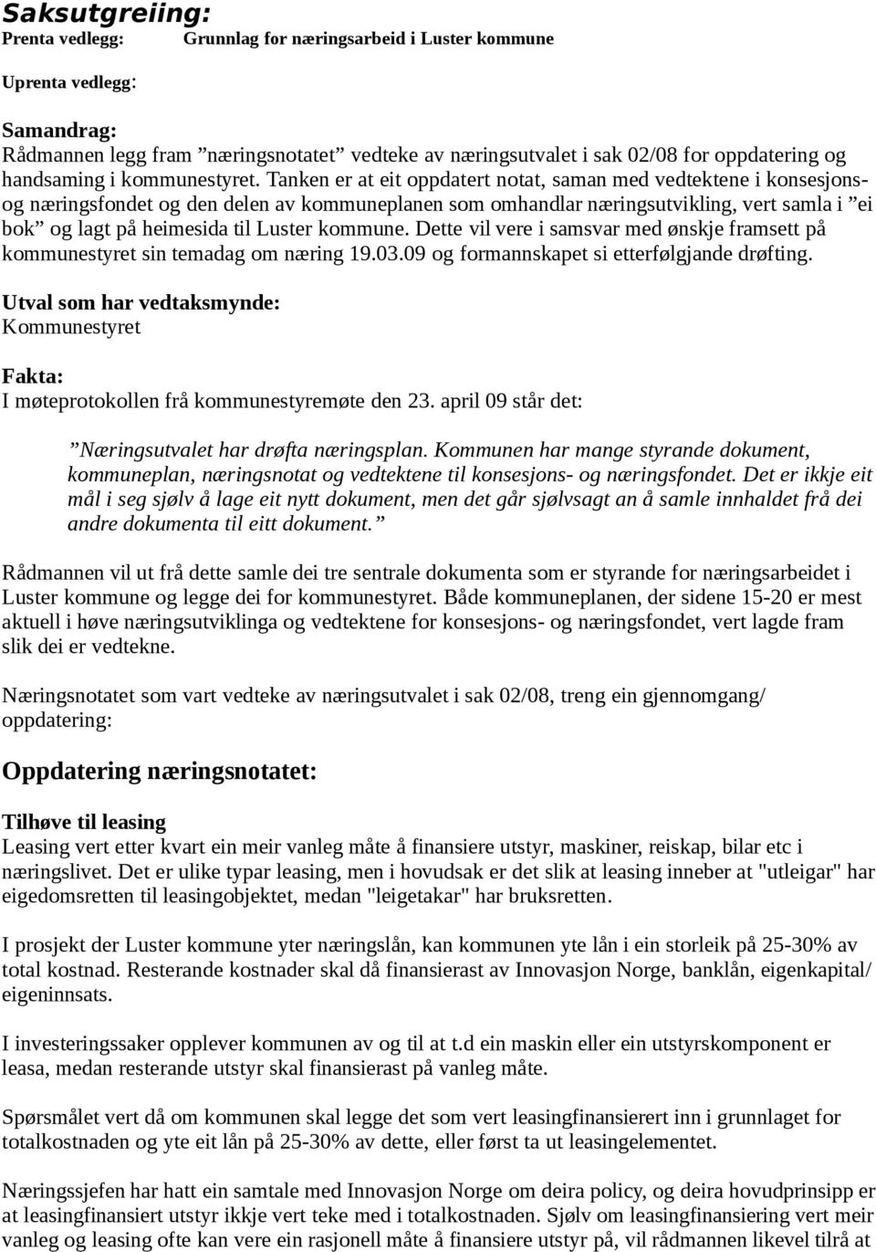 Tanken er at eit oppdatert notat, saman med vedtektene i konsesjonsog næringsfondet og den delen av kommuneplanen som omhandlar næringsutvikling, vert samla i ei bok og lagt på heimesida til Luster