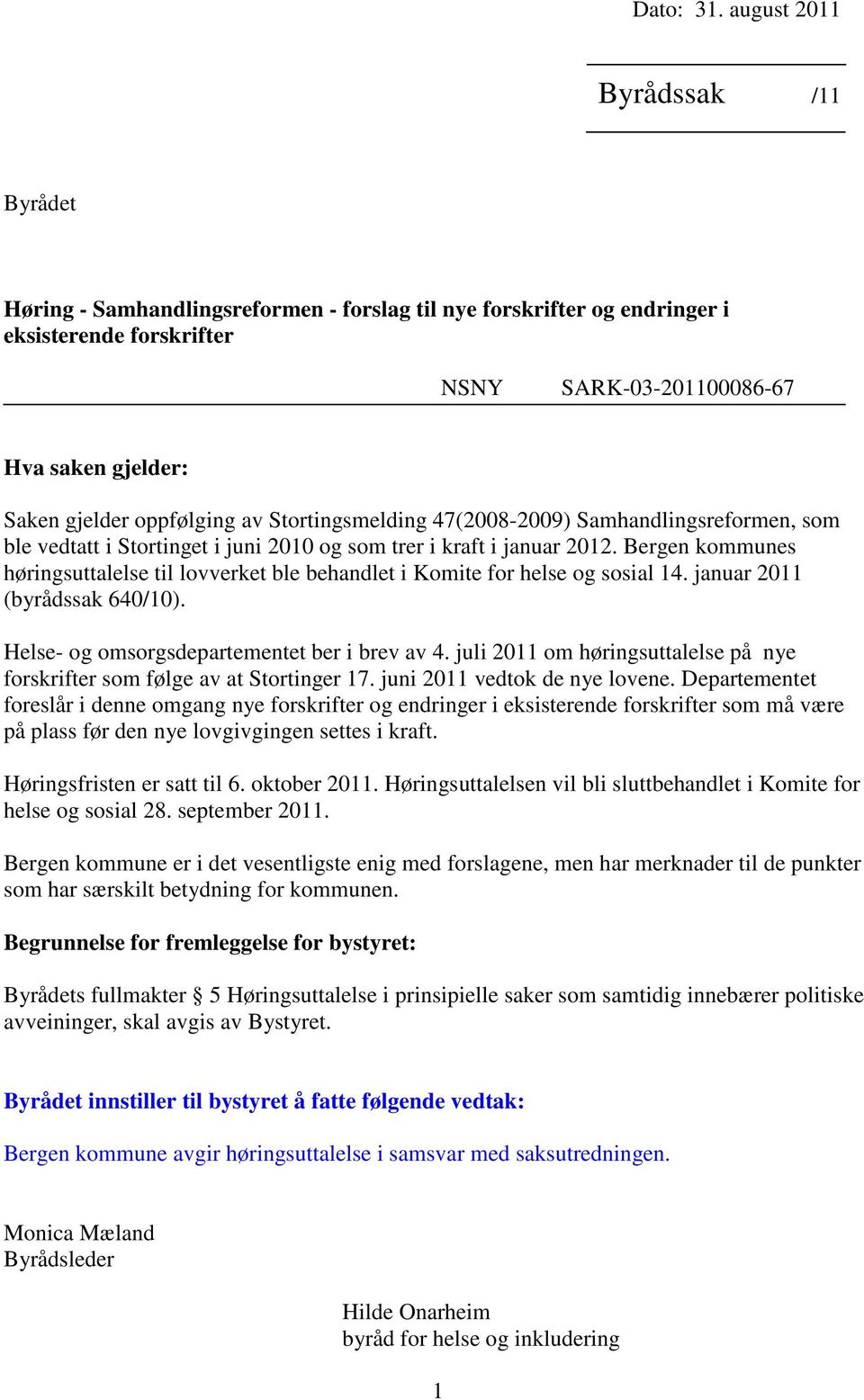 oppfølging av Stortingsmelding 47(2008-2009) Samhandlingsreformen, som ble vedtatt i Stortinget i juni 2010 og som trer i kraft i januar 2012.