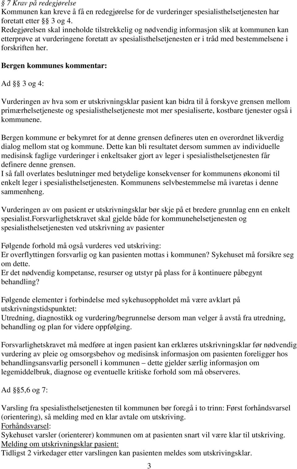 Bergen kommunes kommentar: Ad 3 og 4: Vurderingen av hva som er utskrivningsklar pasient kan bidra til å forskyve grensen mellom primærhelsetjeneste og spesialisthelsetjeneste mot mer spesialiserte,