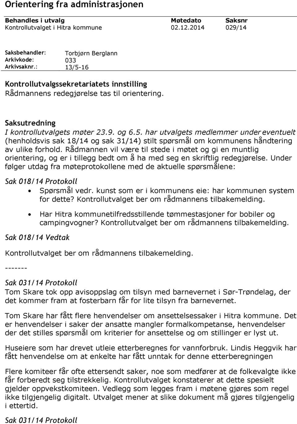 Rådmannen vil være til stede i møtet og gi en mntlig orientering, og er i tillegg bedt om å ha med seg en skriftlig redegjørelse.