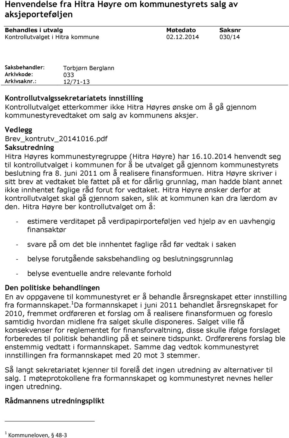 aksjer. Vedlegg Brev_kontrtv_20141016.pdf Sakstredning Hitra Høyres kommnestyregrppe (Hitra Høyre) har 16.10.2014 henvendt seg til kontrolltvalget i kommnen for å be tvalget gå gjennom kommnestyrets besltning fra 8.