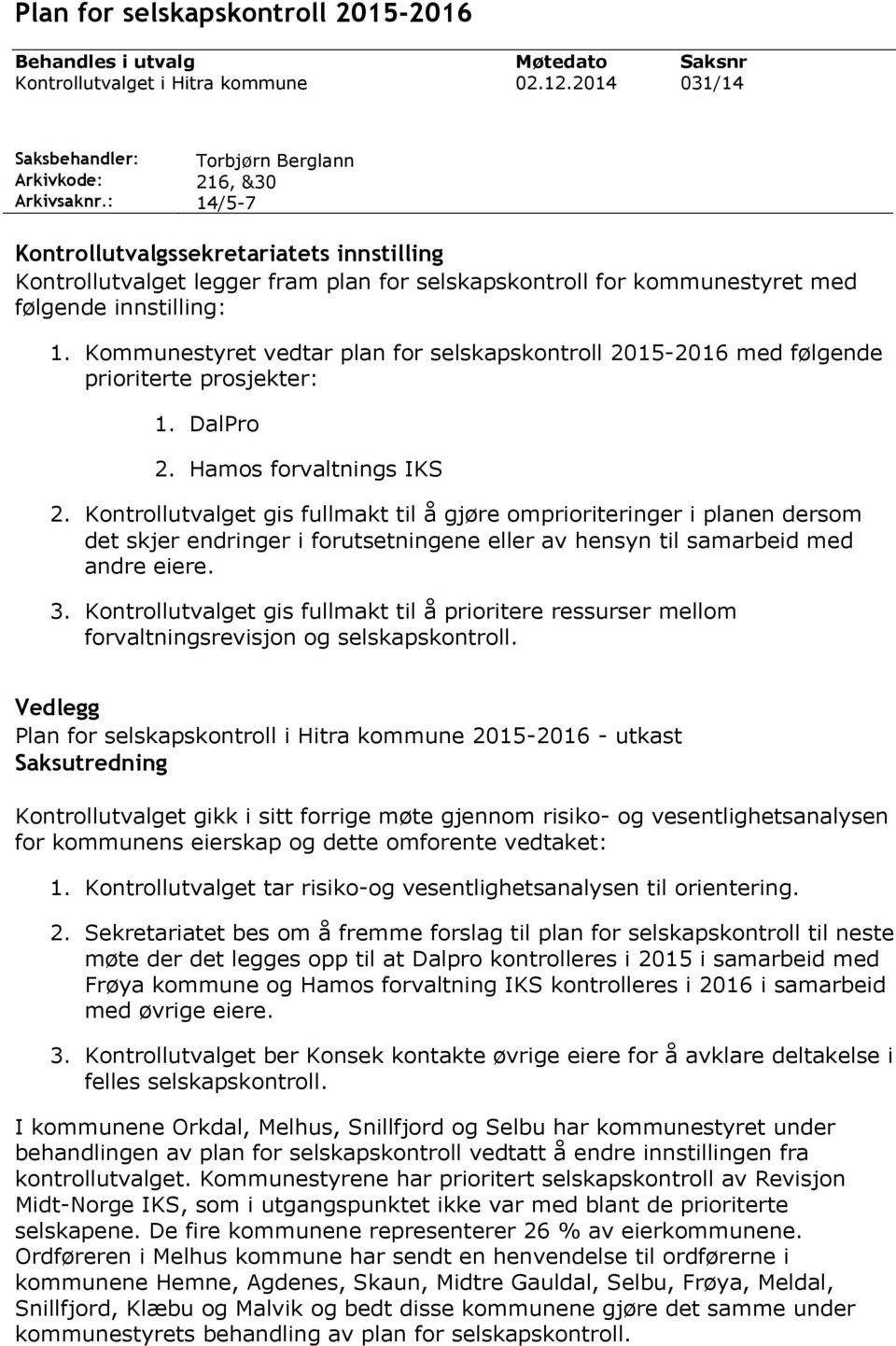 Kommnestyret vedtar plan for selskapskontroll 2015-2016 med følgende prioriterte prosjekter: 1. DalPro 2. Hamos forvaltnings IKS 2.