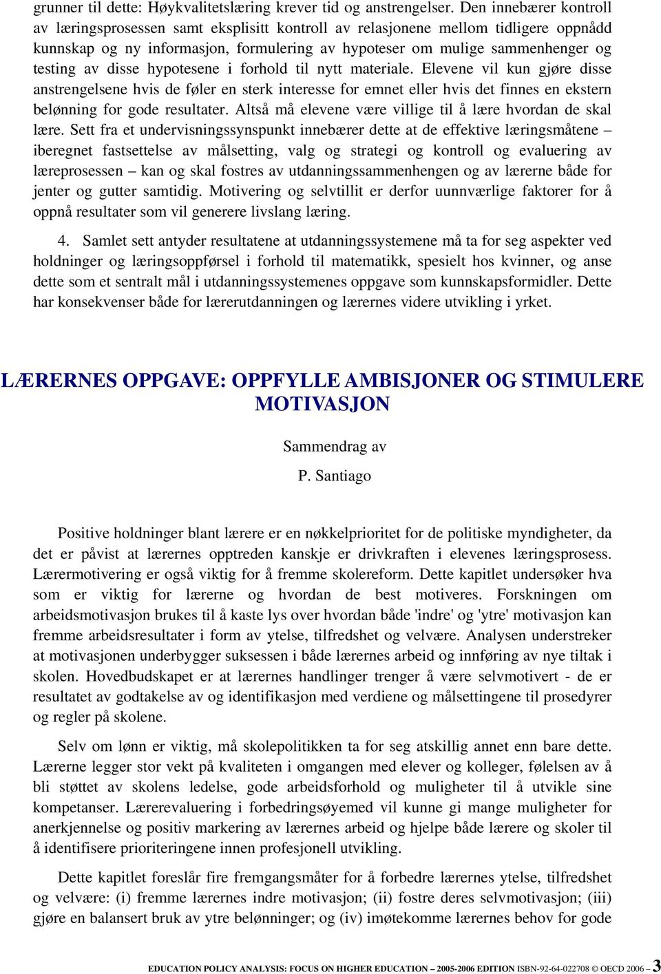 disse hypotesene i forhold til nytt materiale. Elevene vil kun gjøre disse anstrengelsene hvis de føler en sterk interesse for emnet eller hvis det finnes en ekstern belønning for gode resultater.