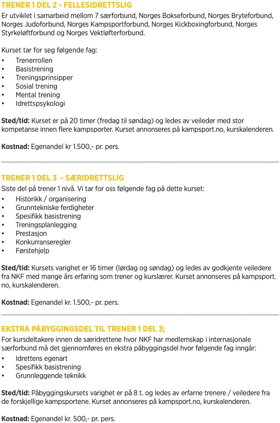 Kurset tar for seg følgende fag: Trenerrollen Basistrening Treningsprinsipper Sosial trening Mental trening Idrettspsykologi Sted/tid: Kurset er på 20 timer (fredag til søndag) og ledes av veileder