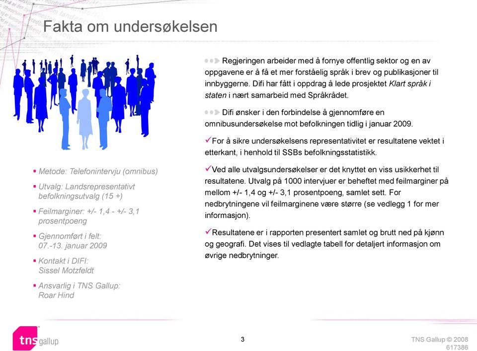 For å sikre undersøkelsens representativitet er resultatene vektet i etterkant, i henhold til SSBs befolkningsstatistikk.