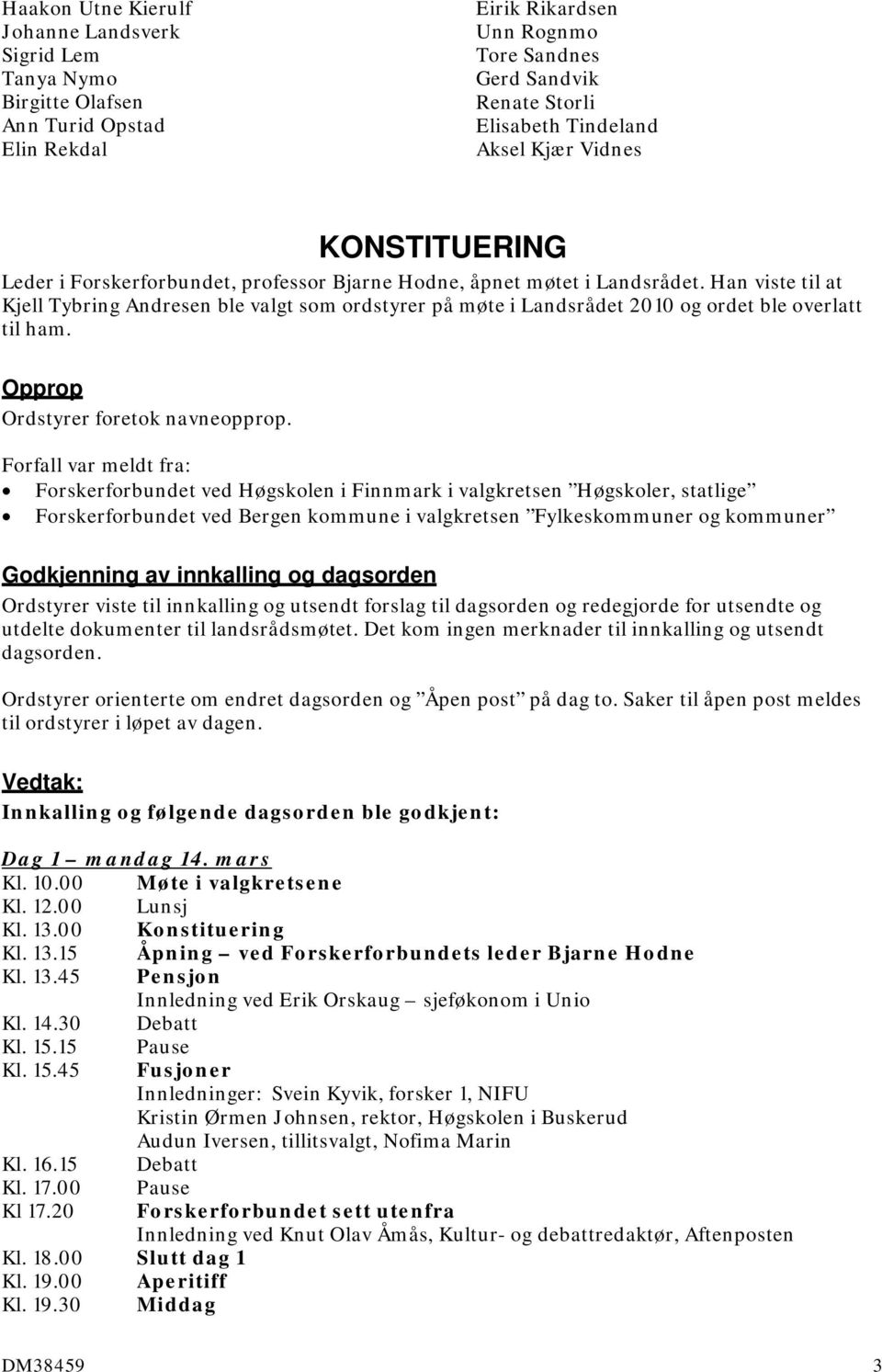 Han viste til at Kjell Tybring Andresen ble valgt som ordstyrer på møte i Landsrådet 2010 og ordet ble overlatt til ham. Opprop Ordstyrer foretok navneopprop.