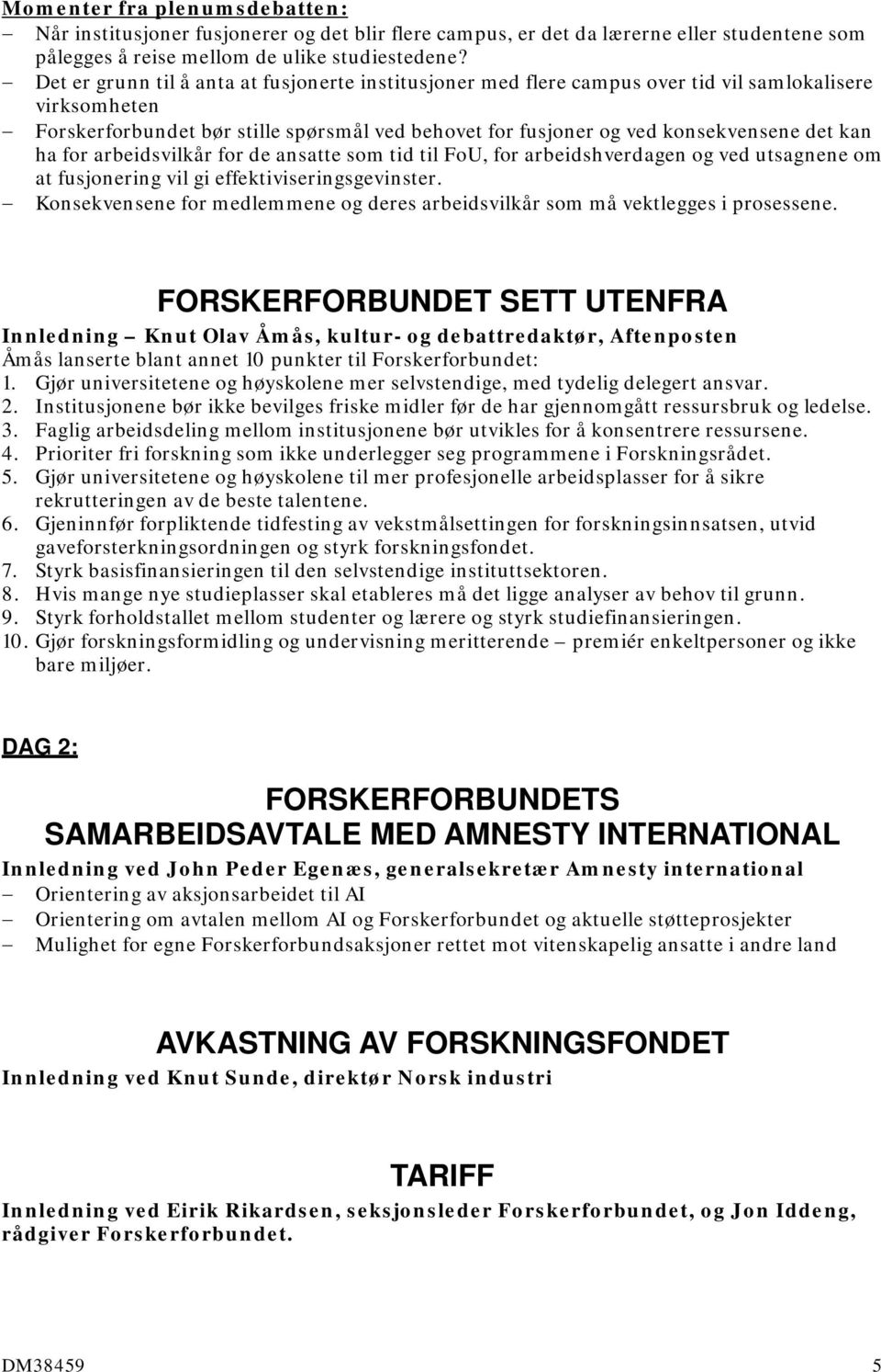 ha for arbeidsvilkår for de ansatte som tid til FoU, for arbeidshverdagen og ved utsagnene om at fusjonering vil gi effektiviseringsgevinster.