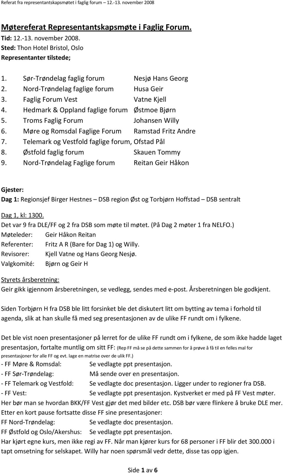 Møre og Romsdal Faglige Forum Ramstad Fritz Andre 7. Telemark og Vestfold faglige forum, Ofstad Pål 8. Østfold faglig forum Skauen Tommy 9.