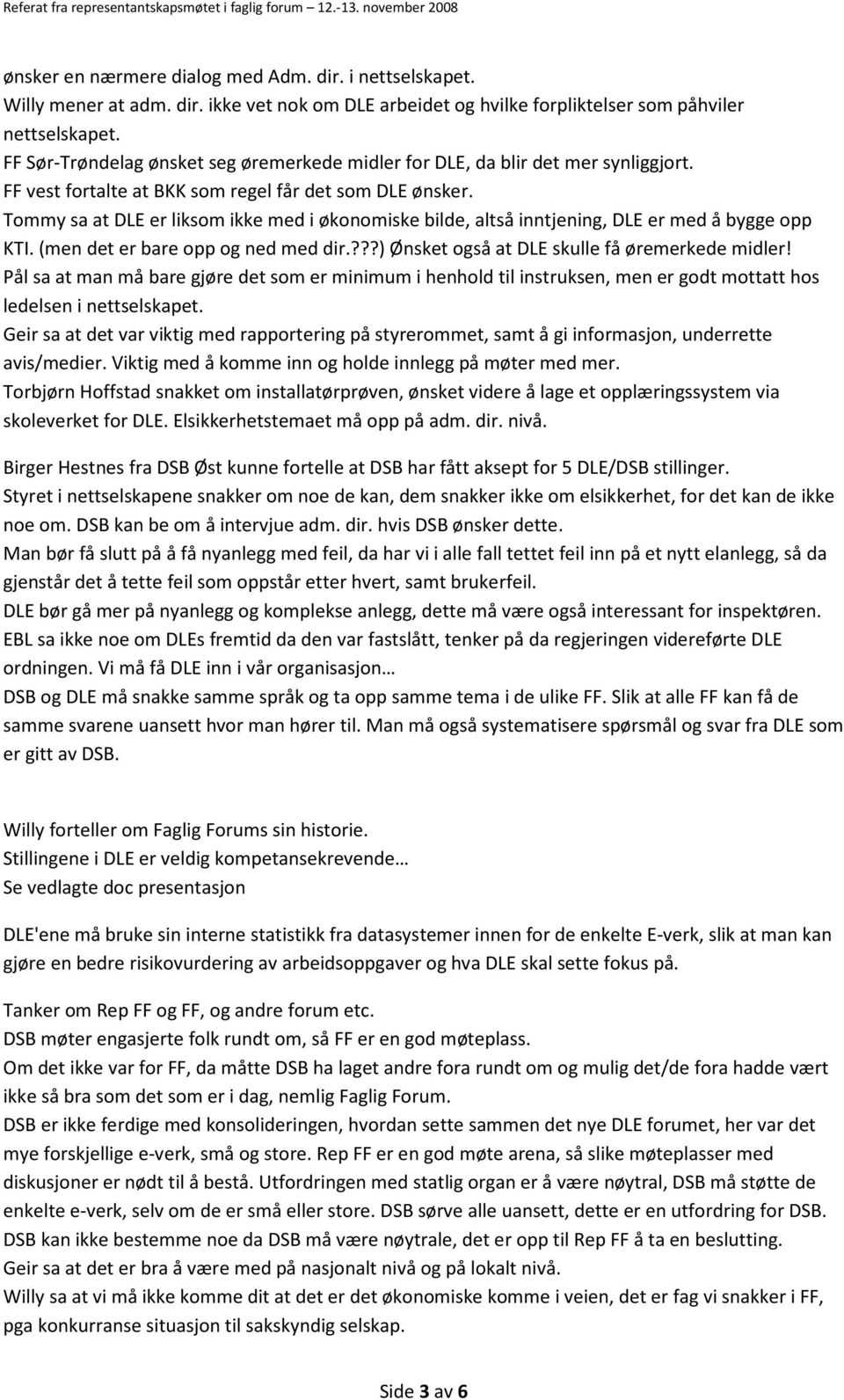 Tommy sa at DLE er liksom ikke med i økonomiske bilde, altså inntjening, DLE er med å bygge opp KTI. (men det er bare opp og ned med dir.???) Ønsket også at DLE skulle få øremerkede midler!