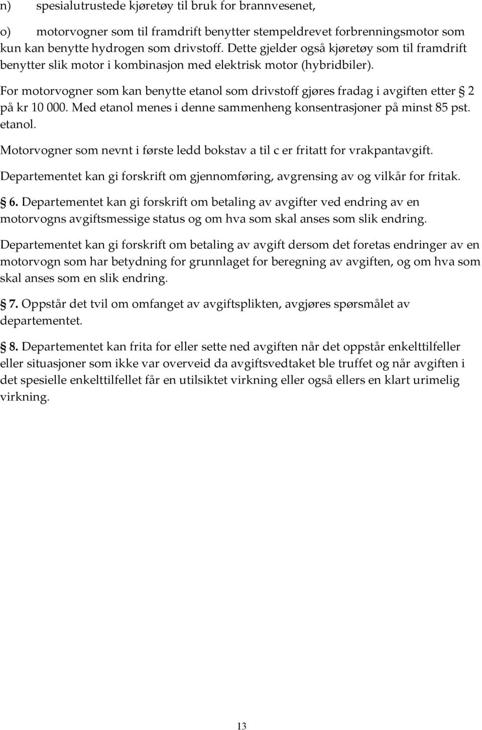 For motorvogner som kan benytte etanol som drivstoff gjøres fradag i avgiften etter 2 på kr 10 000. Med etanol menes i denne sammenheng konsentrasjoner på minst 85 pst. etanol. Motorvogner som nevnt i første ledd bokstav a til c er fritatt for vrakpantavgift.