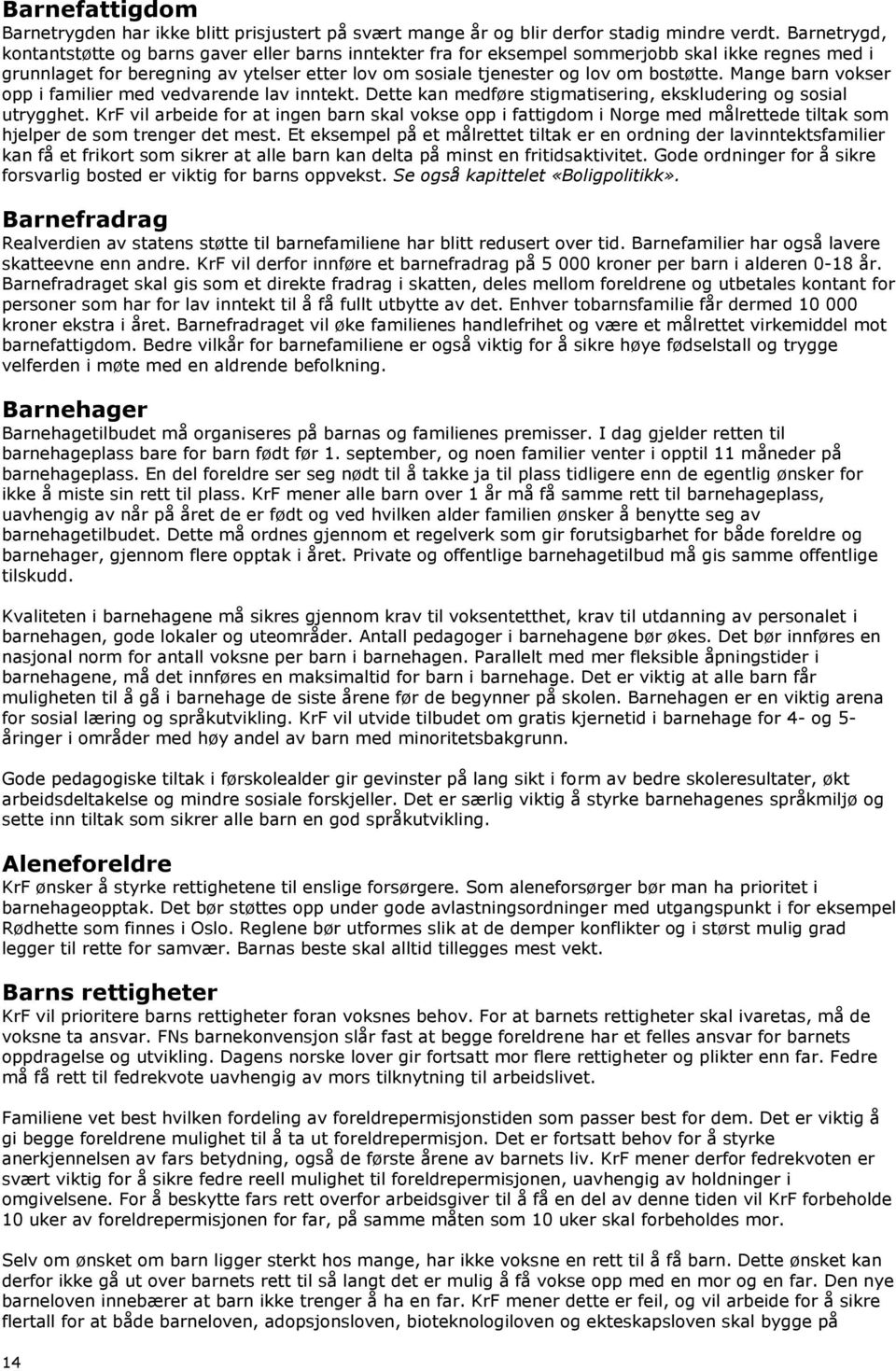 Mange barn vokser opp i familier med vedvarende lav inntekt. Dette kan medføre stigmatisering, ekskludering og sosial utrygghet.