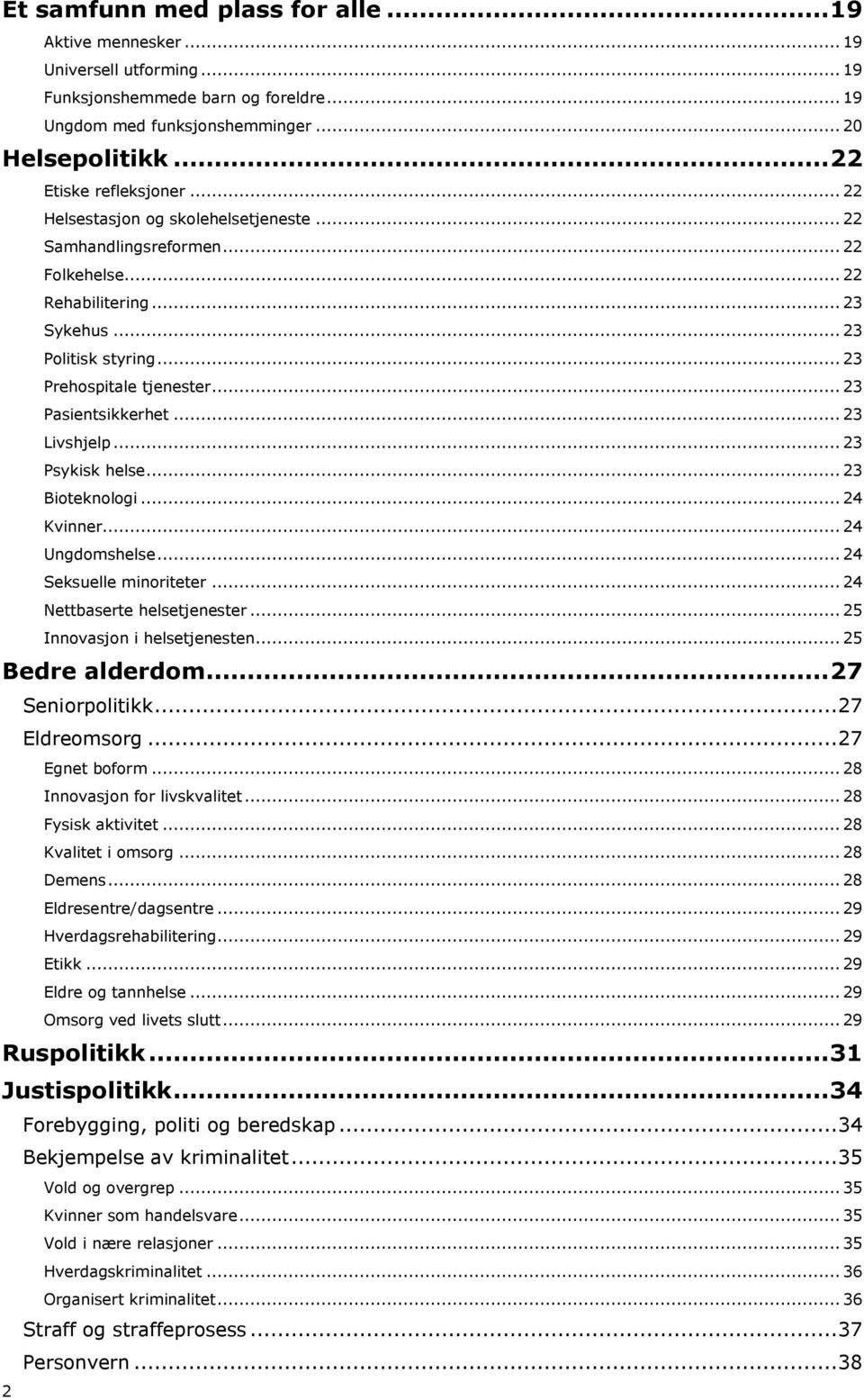 .. 23 Livshjelp... 23 Psykisk helse... 23 Bioteknologi... 24 Kvinner... 24 Ungdomshelse... 24 Seksuelle minoriteter... 24 Nettbaserte helsetjenester... 25 Innovasjon i helsetjenesten.