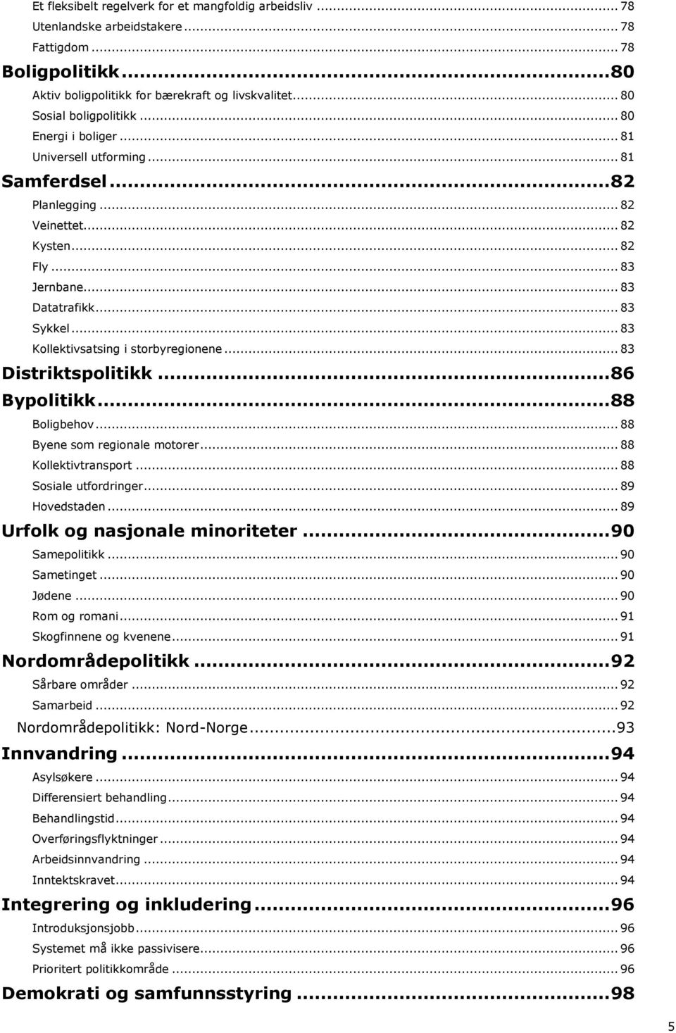 .. 83 Kollektivsatsing i storbyregionene... 83 Distriktspolitikk... 86 Bypolitikk... 88 Boligbehov... 88 Byene som regionale motorer... 88 Kollektivtransport... 88 Sosiale utfordringer.