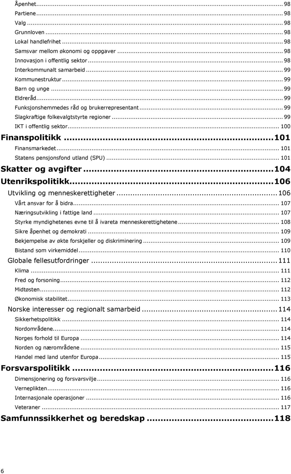 .. 101 Finansmarkedet... 101 Statens pensjonsfond utland (SPU)... 101 Skatter og avgifter... 104 Utenrikspolitikk... 106 Utvikling og menneskerettigheter... 106 Vårt ansvar for å bidra.