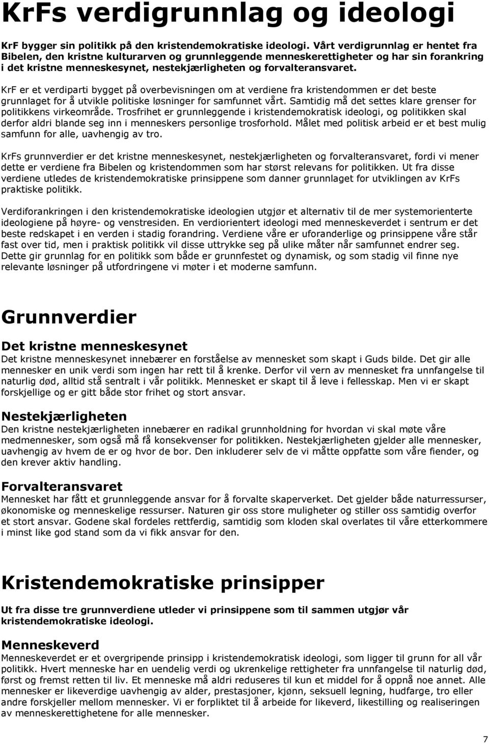 KrF er et verdiparti bygget på overbevisningen om at verdiene fra kristendommen er det beste grunnlaget for å utvikle politiske løsninger for samfunnet vårt.