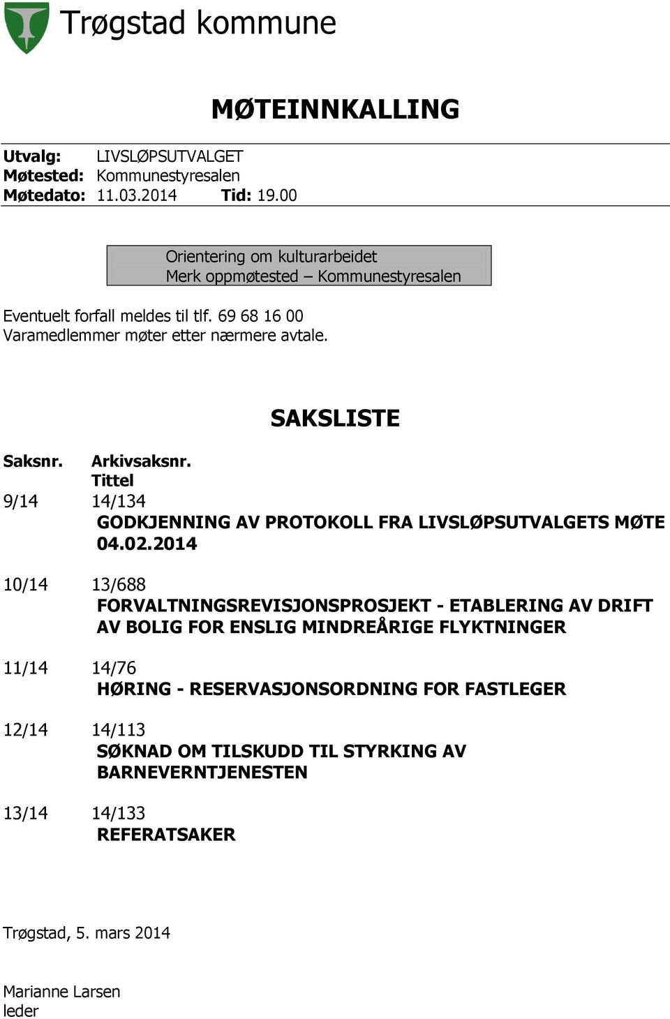 69 68 16 00 Varamedlemmer møter etter nærmere avtale. SAKSLISTE Saksnr. Arkivsaksnr. Tittel 9/14 14/134 GODKJENNING AV PROTOKOLL FRA LIVSLØPSUTVALGETS MØTE 04.02.