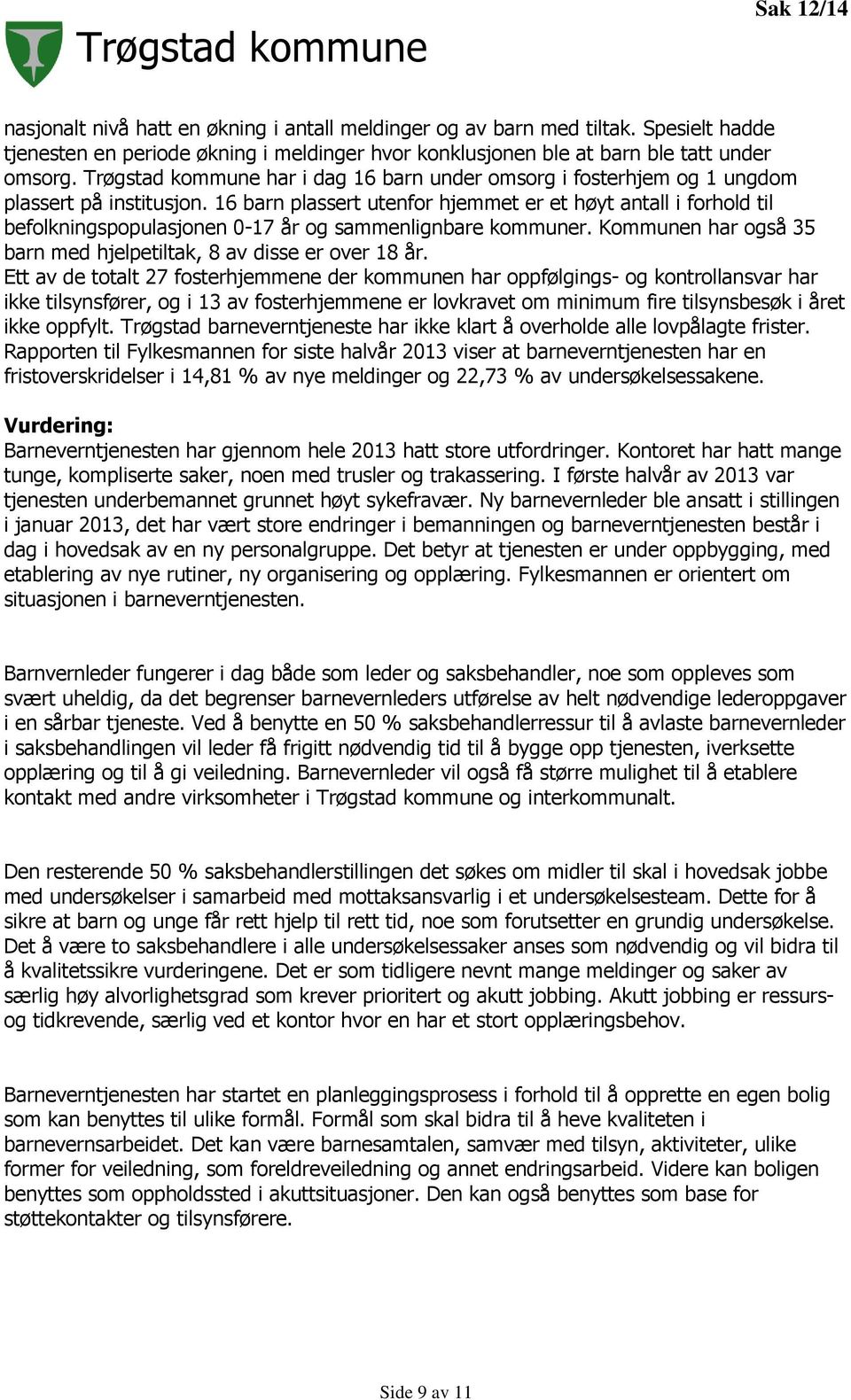 16 barn plassert utenfor hjemmet er et høyt antall i forhold til befolkningspopulasjonen 0-17 år og sammenlignbare kommuner. Kommunen har også 35 barn med hjelpetiltak, 8 av disse er over 18 år.