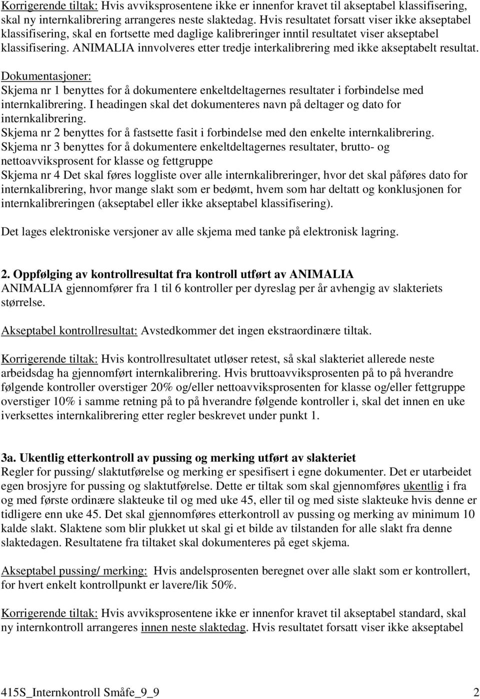 ANIMALIA innvolveres etter tredje interkalibrering med ikke Skjema nr 1 benyttes for å dokumentere enkeltdeltagernes resultater i forbindelse med internkalibrering.