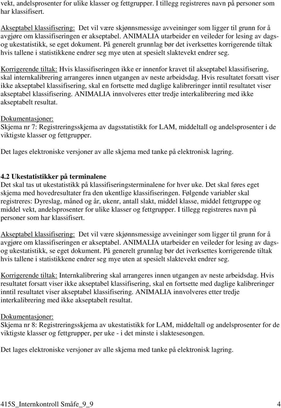 ANIMALIA utarbeider en veileder for lesing av dagsog ukestatistikk, se eget dokument.