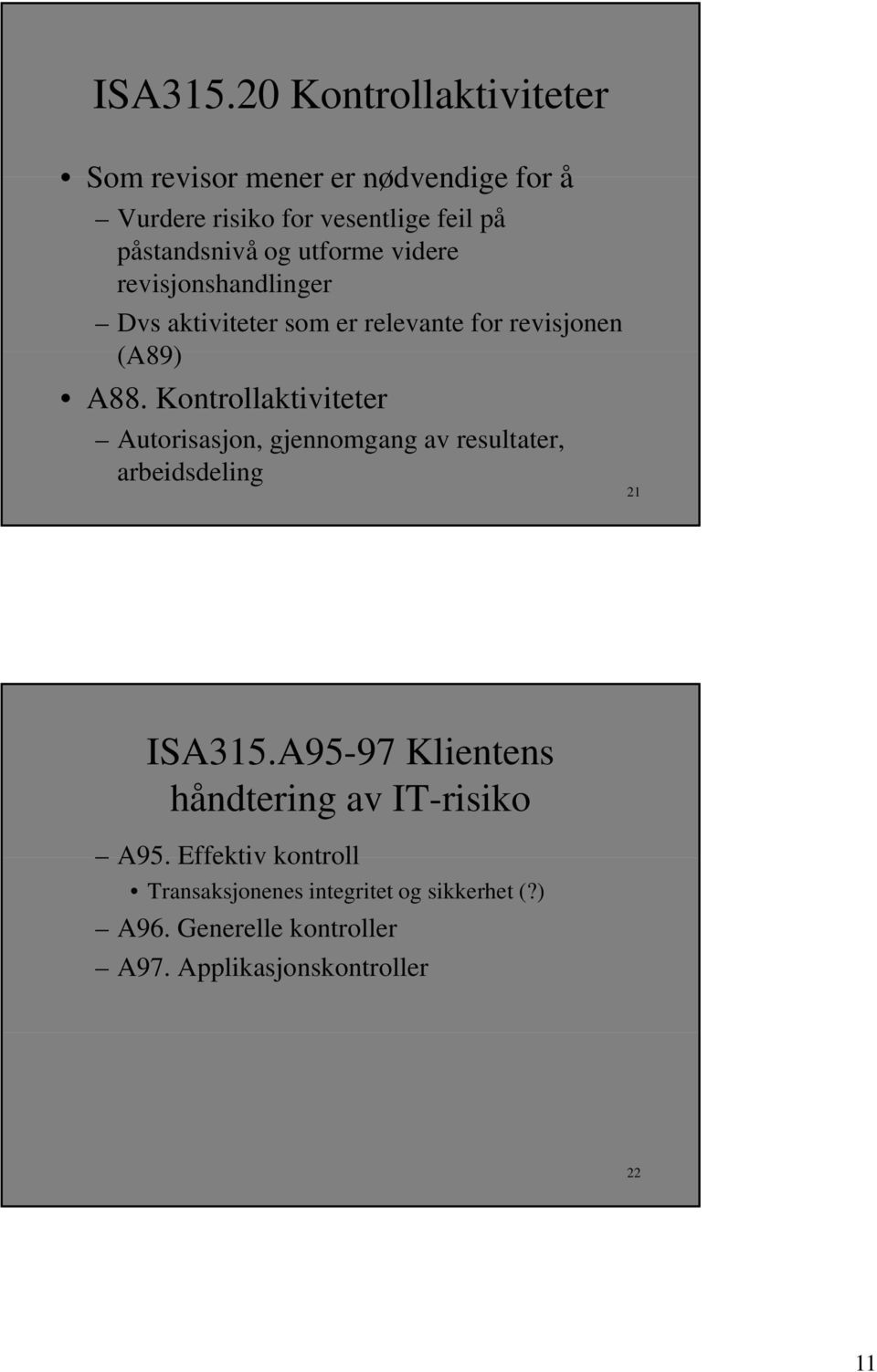 utforme videre revisjonshandlinger Dvs aktiviteter som er relevante for revisjonen (A89) A88.