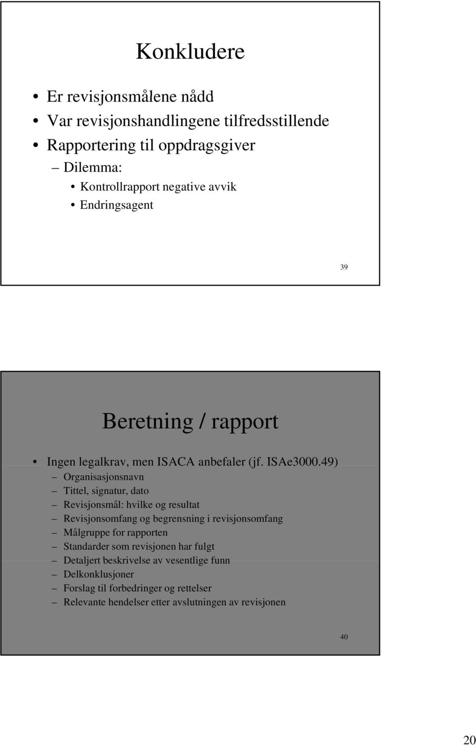 49) Organisasjonsnavn Tittel, signatur, dato Revisjonsmål: hvilke og resultat Revisjonsomfang og begrensning i revisjonsomfang Målgruppe for