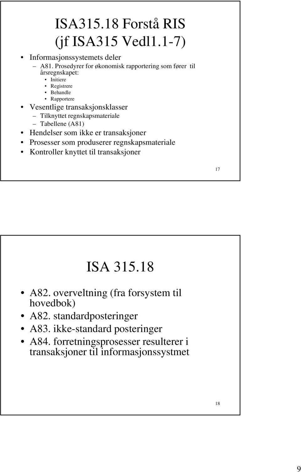 Tilknyttet regnskapsmateriale Tabellene (A81) Hendelser som ikke er transaksjoner Prosesser som produserer regnskapsmateriale Kontroller