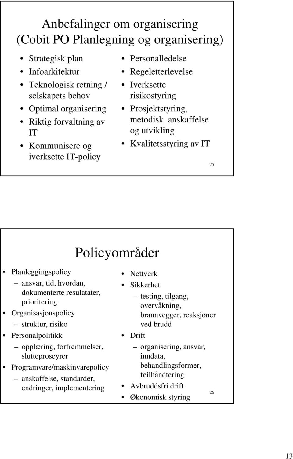 tid, hvordan, dokumenterte resulatater, prioritering Organisasjonspolicy struktur, risiko Personalpolitikk opplæring, forfremmelser, f slutteproseyrer Programvare/maskinvarepolicy anskaffelse,