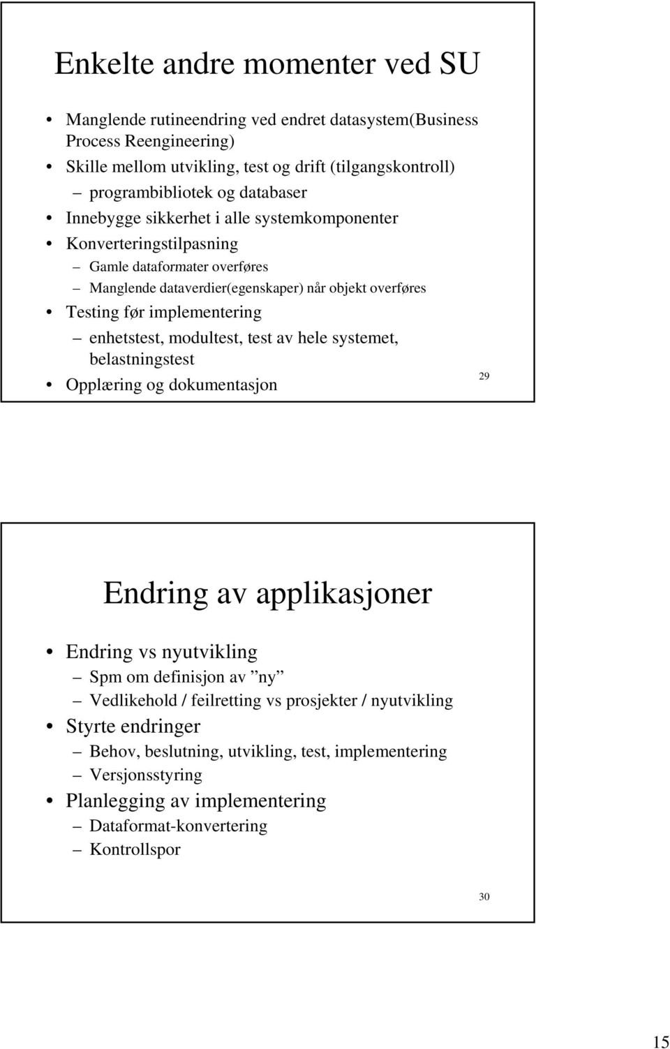 implementering enhetstest, modultest, test av hele systemet, belastningstest Opplæring og dokumentasjon 29 Endring av applikasjoner Endring vs nyutvikling Spm om definisjon av ny