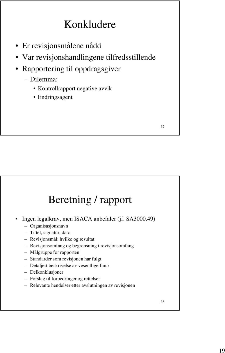 49) Organisasjonsnavn Tittel, signatur, dato Revisjonsmål: hvilke og resultat Revisjonsomfang og begrensning i revisjonsomfang Målgruppe for