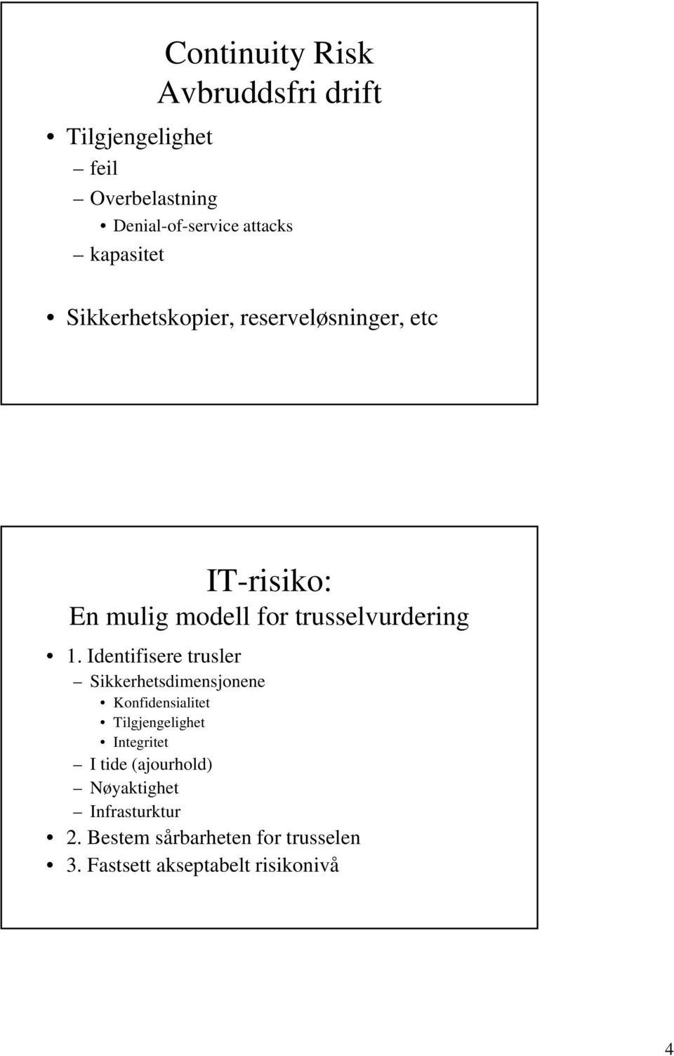 Identifisere trusler Sikkerhetsdimensjonene Konfidensialitet Tilgjengelighet Integritet I tide