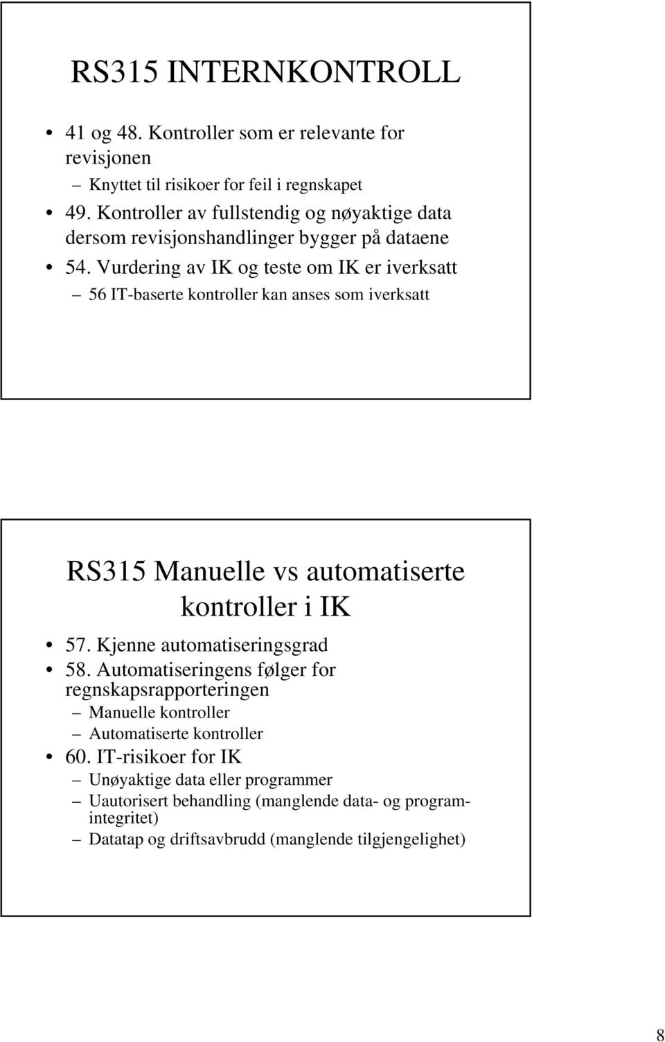 Vurdering av IK og teste om IK er iverksatt 56 IT-baserte kontroller kan anses som iverksatt RS315 Manuelle vs automatiserte kontroller i IK 57.