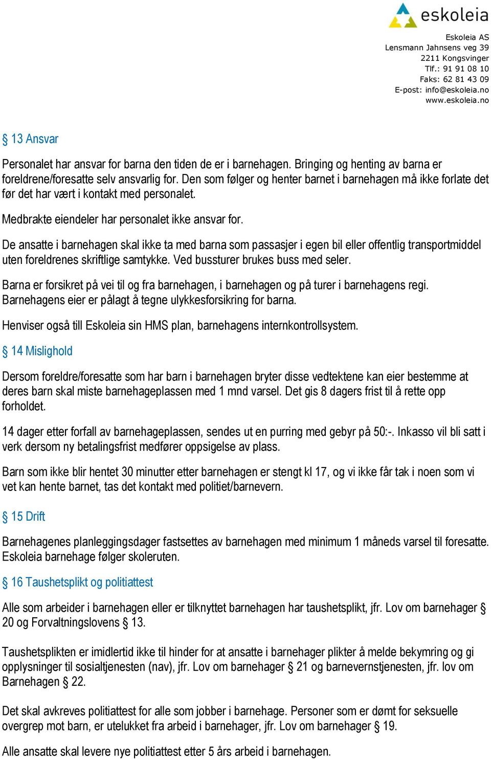 De ansatte i barnehagen skal ikke ta med barna som passasjer i egen bil eller offentlig transportmiddel uten foreldrenes skriftlige samtykke. Ved bussturer brukes buss med seler.